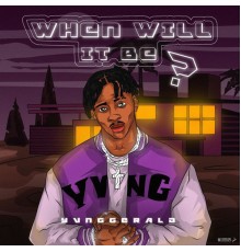 Yvng Gerald - When Will It Be