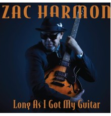 Zac Harmon - Long as I Got My Guitar