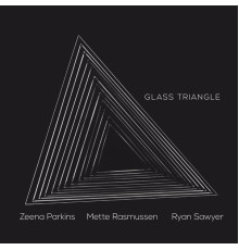 Zeena Parkins, Mette Rasmussen & Ryan Sawyer - Glass Triangle