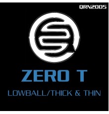 Zero T - Lowball / Thick & Thin