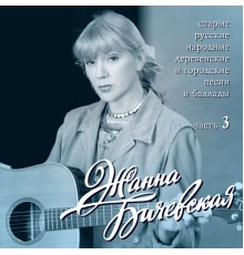 Zhanna Bichevskaja - Starye russkie narodnye derevenskie i gorodskie pesni, Ch. 3
