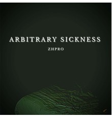 Zhpro - Arbitrary Sickness