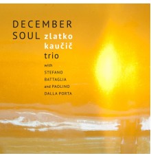 Zlatko Kaucic Trio - December Soul