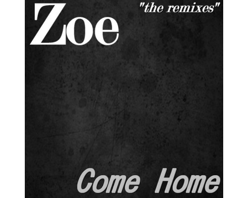 Zoe - Come Home: The Remixes