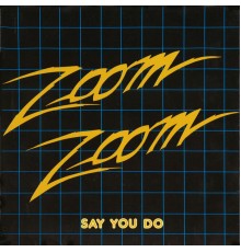 Zoom Zoom - Say You Do