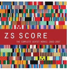 Zs - Score - The Complete Sextet Works: 2002-2007