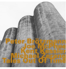 Peter Brötzmann, Joe McPhee, Kent Kessler, Michael Zerang - Tales Out Of Time