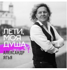 Александр Ягья - Лети, моя душа