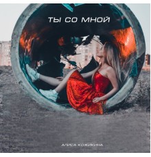 Алиса Кожикина - Ты со мной