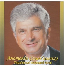 Анатолій Солов'яненко - Українські народні пісні