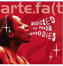 artefact - Addicted To Your Goodies