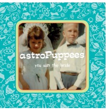 astroPuppees - You Win the Bride