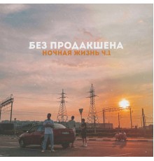 БЕЗ ПРОДАКШЕНА - НОЧНАЯ ЖИЗНЬ Ч.1