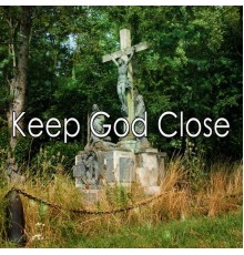 christian hymns - Keep God Close