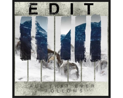 edIT - All That Ever Follows