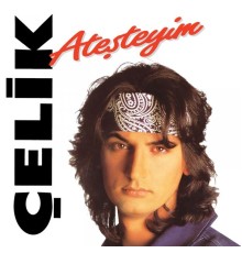 Çelik - Ateşteyim