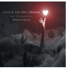 &friends, Oluwadamvic, Pippi Ciez - Love Is The Way (Pippi Ciez Retake)