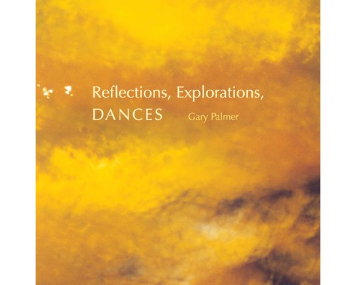 gary palmer - Reflections, Explorations, Dances