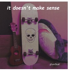 glortest - It Doesn't Make Sense