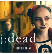 j:dead - Feeding on Me