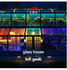 lofi geek - Glass House