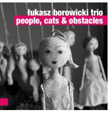 Łukasz Borowicki Trio, Kasper Tom Christiansen, Łukasz Borowicki, Mariusz Praśniewski - People, Cats & Obstacles