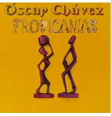 Óscar Chávez - Tropicanias