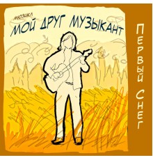 Первый снег & Денис Тверитин - Мой друг музыкант