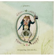 plants - Stepping on Sticks