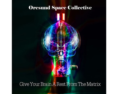 Øresund Space Collective - Give Your Brain a Rest from the Matrix Øresund Space Collective - Give Your Brain a Rest from the Matrix