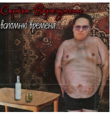 Серёга Верещагин - Вспомню времена...