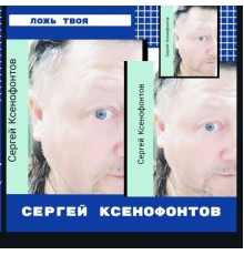 Сергей Ксенофонтов - Ложь твоя