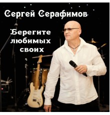 Сергей Серафимов - Берегите любимых своих