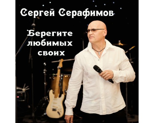 Сергей Серафимов - Берегите любимых своих