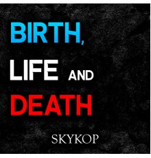 skykop - Birth, Life and Death