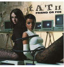 t.A.T.u. - Friend Or Foe