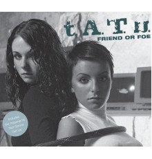 t.A.T.u. - Friend Or Foe