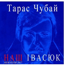 Тарас Чубай - Наш Івасюк (Remastered)