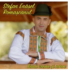 Ștefan Enășel Romașcanul - Bună vreme și noroc
