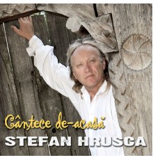 Ștefan Hrușcă - Cântece De-Acasă