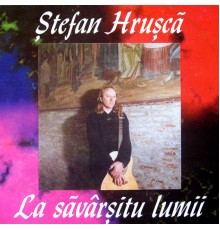 Ștefan Hrușcă - La Săvârşitu' lumii / Colinde 2