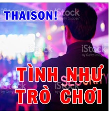 thaison! - Tình Như Trò Chơi