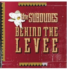 the subdudes - Behind The Levee