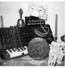 uncertain - Dream Architecture II