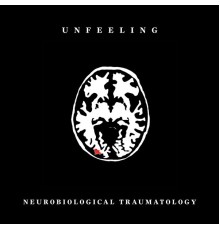 unfeeling - Neurobiological Traumatology