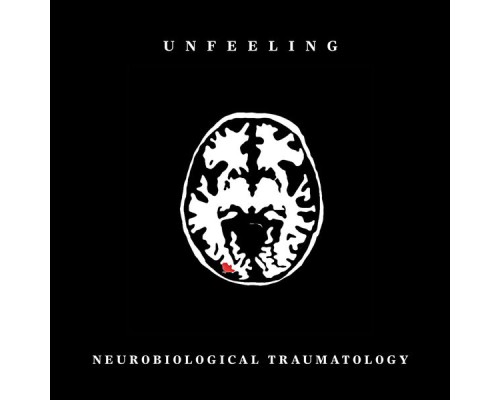 unfeeling - Neurobiological Traumatology